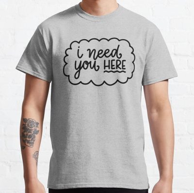 I Need You Here T-Shirt Official IDKHow Merch